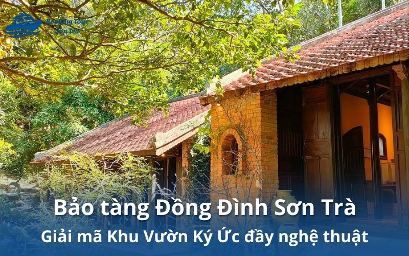 Bảo tàng Đồng Đình Sơn Trà: Giải mã Khu Vườn Ký Ức đầy nghệ thuật 7 Bảo tàng Đồng Đình Sơn Trà: Giải mã Khu Vườn Ký Ức đầy nghệ thuật